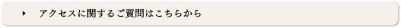 アクセスに関するご質問はこちらから